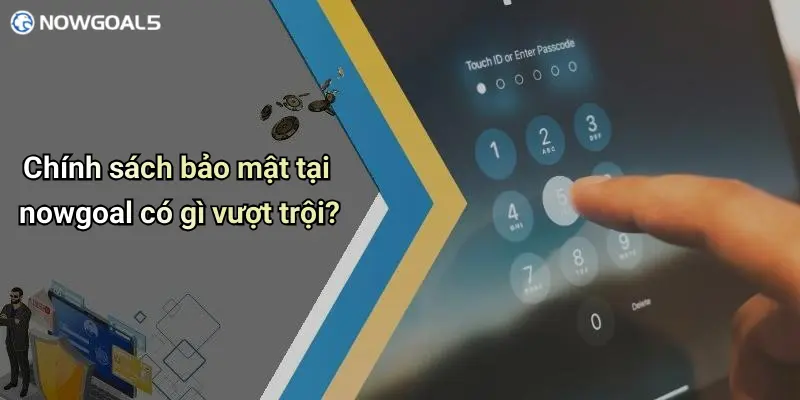 Chính sách bảo mật tại nowgoal có gì vượt trội?