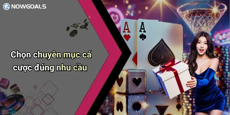 Chọn chuyên mục cá cược đúng nhu cầu