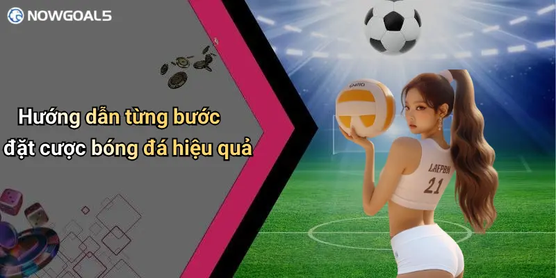 Hướng dẫn từng bước đặt cược bóng đá hiệu quả