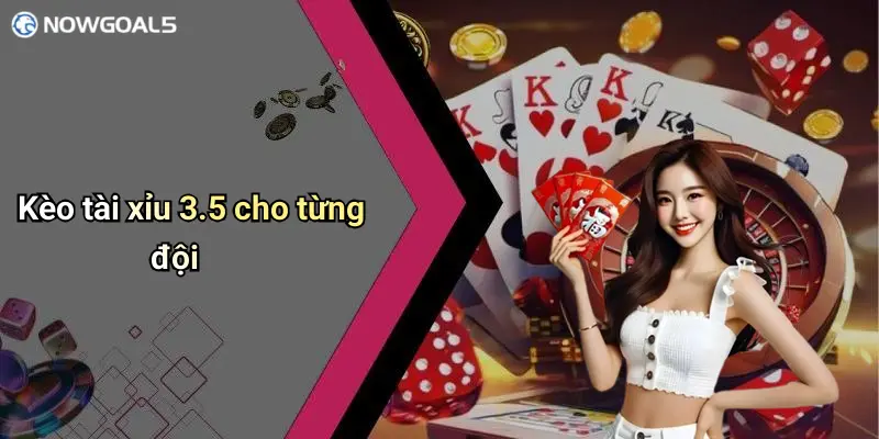 Kèo tài xỉu 3.5 cho từng đội