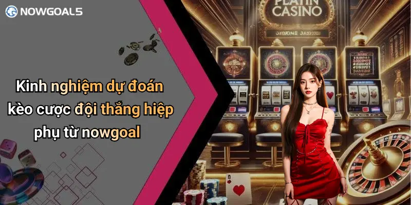 Kinh nghiệm dự đoán kèo cược đội thắng hiệp phụ từ nowgoal