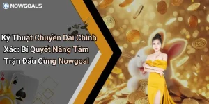 Kỹ Thuật Chuyền Dài Chính Xác: Bí Quyết Nâng Tầm Trận Đấu Cùng Nowgoal