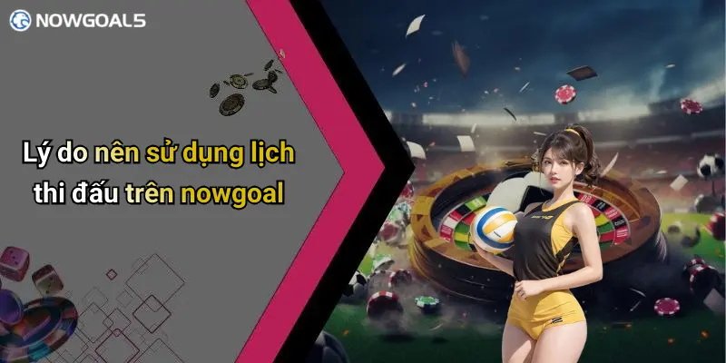 Lý do nên sử dụng lịch thi đấu trên nowgoal