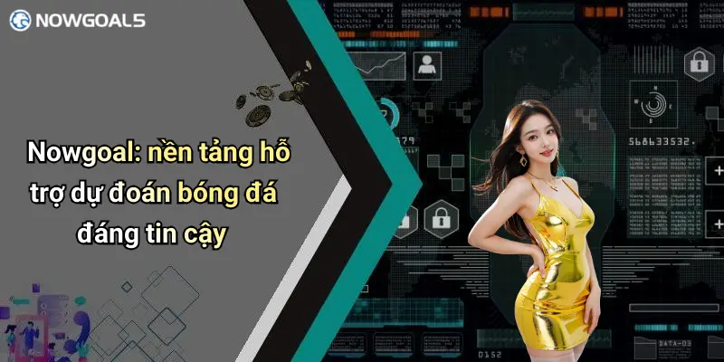 Nowgoal: nền tảng hỗ trợ dự đoán bóng đá đáng tin cậy