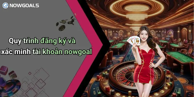 Quy trình đăng ký và xác minh tài khoản nowgoal