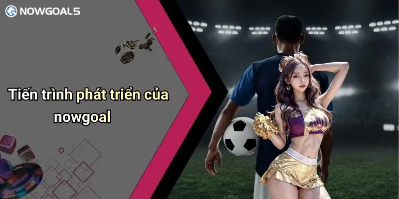Tiến trình phát triển của nowgoal