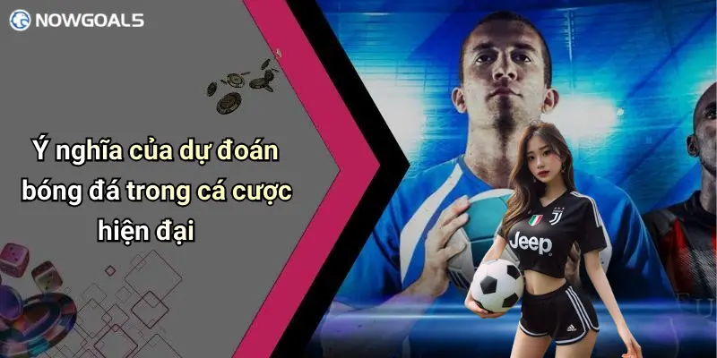 Ý nghĩa của dự đoán bóng đá trong cá cược hiện đại