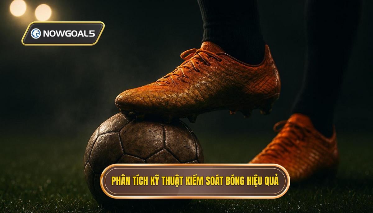 Phân tích chuyên sâu các yếu tố cấu thành Kỹ thuật kiểm soát bóng trong không gian hẹp