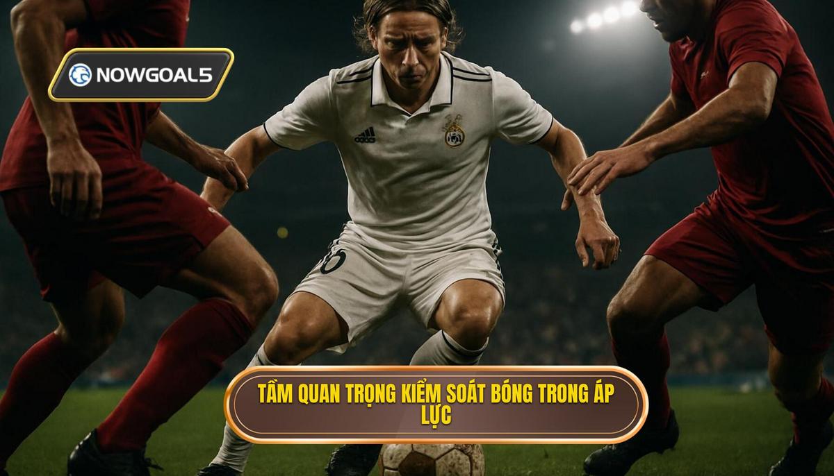 Tầm quan trọng chiến thuật của việc kiểm soát bóng trong áp lực