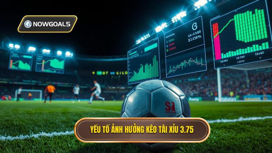 2. Yếu tố ảnh hưởng kèo tài xỉu 3.75