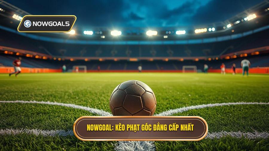 NOWGOAL_ Kèo phạt góc đẳng cấp nhất